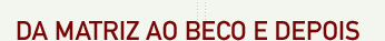 Da matriz ao beco e depois